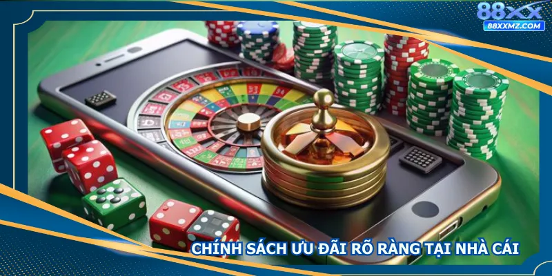 Chính sách ưu đãi rõ ràng tại nhà cái