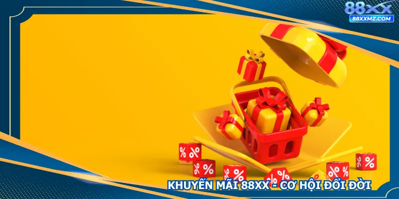 Khuyến Mãi 88XX - Cơ Hội Đổi Đời Từ Phần Thưởng Nhà Cái